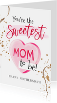 Moederdagkaart 'Sweetest Mom-to-be!' snoephart goudlook
