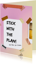Stick to the plan - follow your dreams