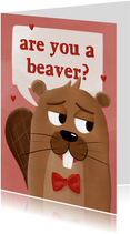 Valentijnskaart are you a beaver?