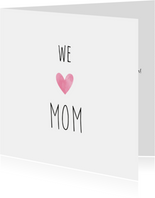 Moederdagkaart met de tekst We love Mom