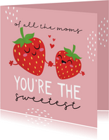 Moederdagkaart of all the moms you're the sweetest aardbeien