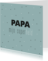 Vaderdag - papa je bent mijn superheld