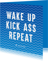 Wake up - kick ass - repeat