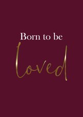 Geboortekaartje bordeaux Born to be loved