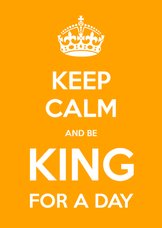 Keep Calm and be King for a Day - OT