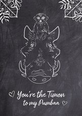 Valentijnskaart "You're the Timon to my Pumbaa".