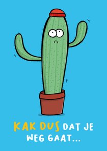 Kak dus dat je weg gaat cactus