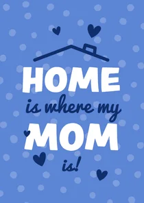 Moederdagkaart home is where my mom is stippen