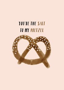 Valentijnskaart You're the salt to my pretzel