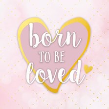 Felicitatiekaart geboorte born to be loved