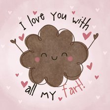 Grappige Valentijnskaart I love you with all my fart!