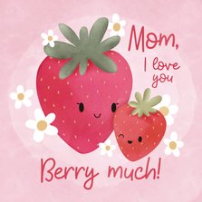 Lieve Moederdag kaart aardbeien Mom I love you berry much