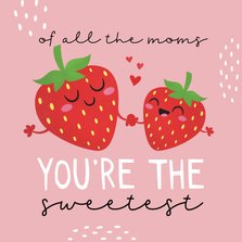 Moederdagkaart of all the moms you're the sweetest aardbeien