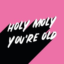 Verjaardagskaart holy moly you're old aanpasbaar