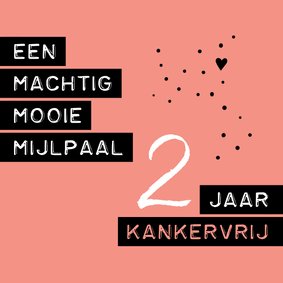 Felicitatie 2 jaar kankervrij - een machtig mooie mijlpaal