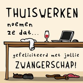 Felicitatie zwangerschap - Thuiswerken noemen ze dat