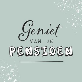 Felicitatiekaart geniet van je pensioen algemeen spetters