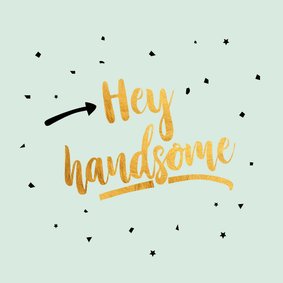 Hey handsome -gold verjaardagskaart