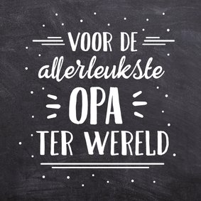 Krijtbord kaart voor de allerleukste opa van de wereld 