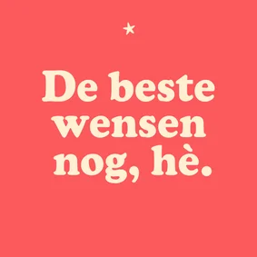 Nieuwjaarskaart 'De beste wensen nog, hè'