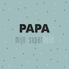 Vaderdag - papa je bent mijn superheld