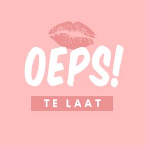 Verjaardagskaart te laat kusje oeps sorry lippen