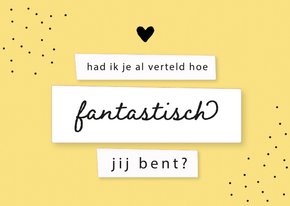 Wenskaart - Had ik je al verteld hoe fantastisch jij bent?