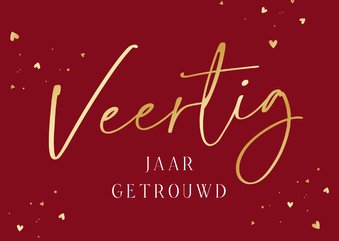 Felicitatiekaart veertig jaar getrouwd robijn goud hartjes